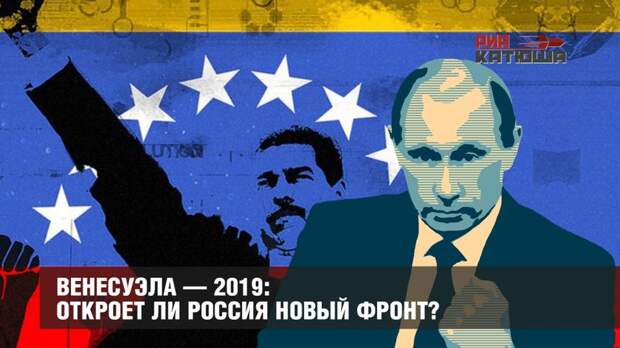 Венесуэла — 2019: откроет ли Россия новый фронт?